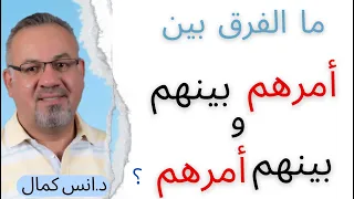 ما الفرق بين امرهم بينهم وبينهم امرهم الدكتور انس كمال 
