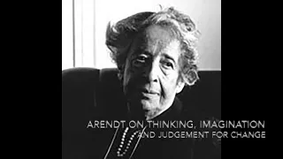 Hannah Arendt on thinking imagination and judgement for change