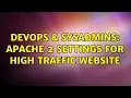 DevOps SysAdmins Apache 2 settings for high traffic website 2 Solutions