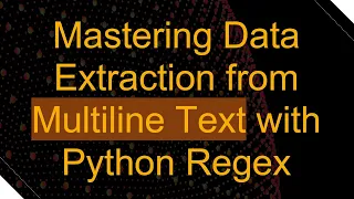 Mastering Data Extraction from Multiline Text with Python Regex