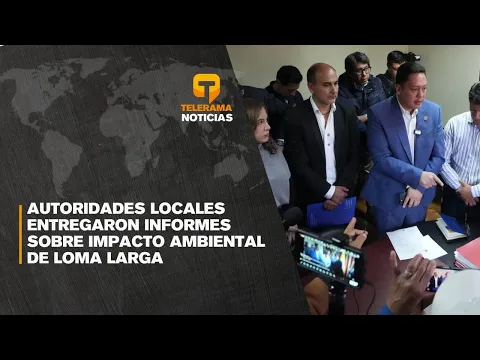 Autoridades locales entregaron informes sobre impacto ambiental de Loma Larga