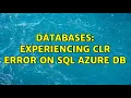 Databases Experiencing CLR error on SQL Azure DB 4 Solutions