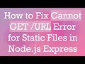 How to Fix Cannot GET URL Error for Static Files in Node js Express