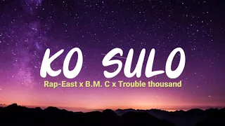 ko sulo rap east x b m c x trouble thousand lirik 