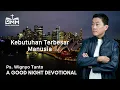 Lagu a Good Night Devotional | Kebutuhan Terbesar Manusia | Ps. Wignyo Tanto