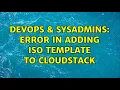 DevOps SysAdmins Error in adding ISO template to Cloudstack
