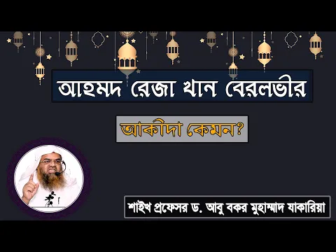প্রশ্ন : আহমদ রেজা খান বেরলভীর আকীদা কেমন? শাইখ প্রফেসর ড. আবু বকর মুহাম্মাদ যাকারিয়া