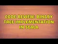Code Review Binary tree implementation in Scala 2 Solutions