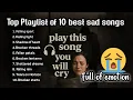 TOP PLAYLIST OF 10 BEST SAD SONG - FULL OF EMOTION || PLAY THIS SONG YOU WILL CRAY