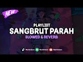 Download Lagu Playlist Sangbrut Parah ( Slowed \u0026 Reverb ) 🎧