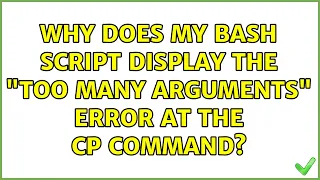 Why does my Bash script display the too many arguments error at the cp command 2 Solutions