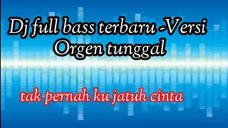  dj full bass terbaru versi orgen tunggal tak pernah ku jatuh cinta 