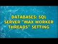 Databases SQL Server Max Worker Threads Setting