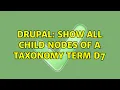 Drupal Show all child nodes of a taxonomy term D7 2 Solutions