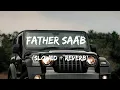 Lagu Father Saab (Slowed + Reverb) | Khasa Aala Chahar | Beat On Top |