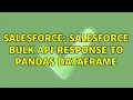 Salesforce SalesForce Bulk API response to Pandas DataFrame