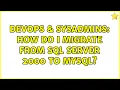 DevOps SysAdmins How do I Migrate from SQL Server 2000 to MySQL 2 Solutions