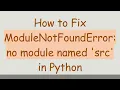 How to Fix ModuleNotFoundError no module named src in Python