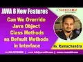 Java 8 New Tutorials Can We Over ride Java Object Class Methods as Default Methods in Interface