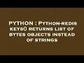 PYTHON Python-redis keys returns list of bytes objects instead of strings
