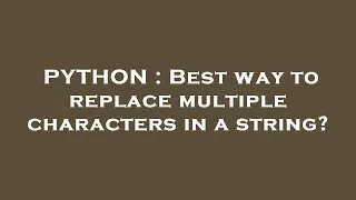 PYTHON Best way to replace multiple characters in a string