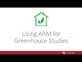 ARM Software Webinar - Using ARM for Greenhouse Studies