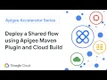 Deploy Shared flow using the Apigee Maven plugin and Cloud Build