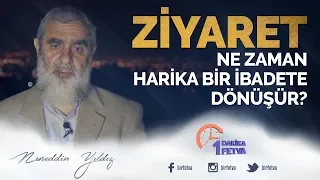 Ziyaret ne zaman harika bir ibadete dönüşür?