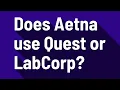 Does Aetna use Quest or LabCorp