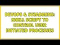 DevOps SysAdmins Shell script to control user initiated processes
