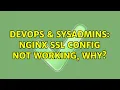 DevOps SysAdmins Nginx SSL config not working why 2 Solutions