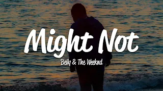 belly the weeknd might not lyrics 