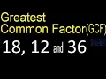 GCF 18 12 and 36 Greatest Common Factor of 3 tree numbers How to Find GCF
