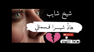 مغبونات  شيخ شايب بأغنية جديدة هاد شيرا قسمتلي قلبي                       كبرات خاطرها وعيات دندنها