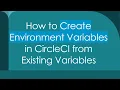 How to Create Environment Variables in CircleCI from Existing Variables