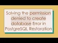 Solving the permission denied to create database Error in PostgreSQL Restoration