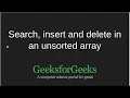 Search insert and delete in an unsorted array GeeksforGeeks