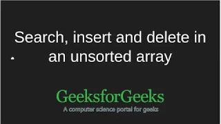 Search insert and delete in an unsorted array GeeksforGeeks