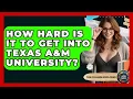 How Hard Is It To Get Into Texas A M University - The College Explorer