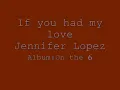 If you had my love - Jennifer Lopez - On the 6