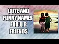 cute nd funny Nick names for your friends