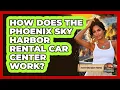 How Does The Phoenix Sky Harbor Rental Car Center Work - Everything About Phoenix