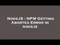 NodeJS NPM Getting Aborted Error in nodejs