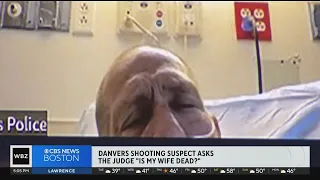 Is my wife dead Danvers shooting suspect asks during hospital arraignment