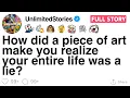 How did a piece of art make you realize your entire life was a lie FULL STORY