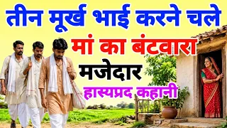 तीन निकम्मे भाई करने चले मां का बंटवारा। दिलचस्प हास्यप्रद कहानी। The division of the mother.