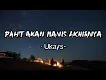Download Lagu Pahit Akan Manis Akhirnya - Ukays (Lirik)