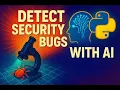 Detecting Code Vulnerabilities Using Python with AI and LLMs