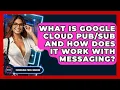 What Is Google Cloud And How Does It Work With Messaging - Emerging Tech Insider