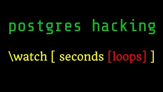 Postgres Hacking 101 watch with limited number of loops